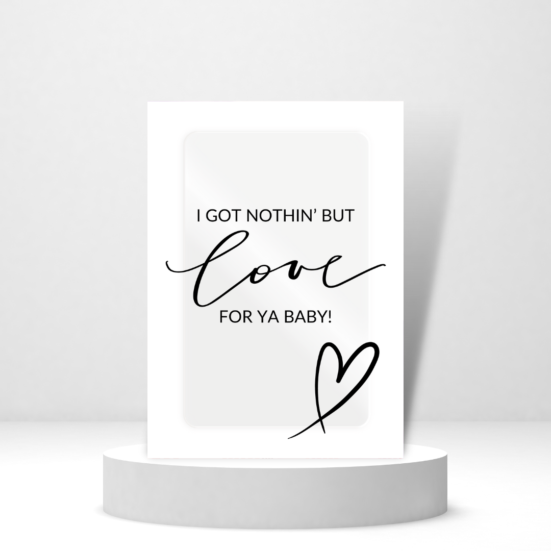 I Got Nothin' But Love For Ya Baby | Love Card