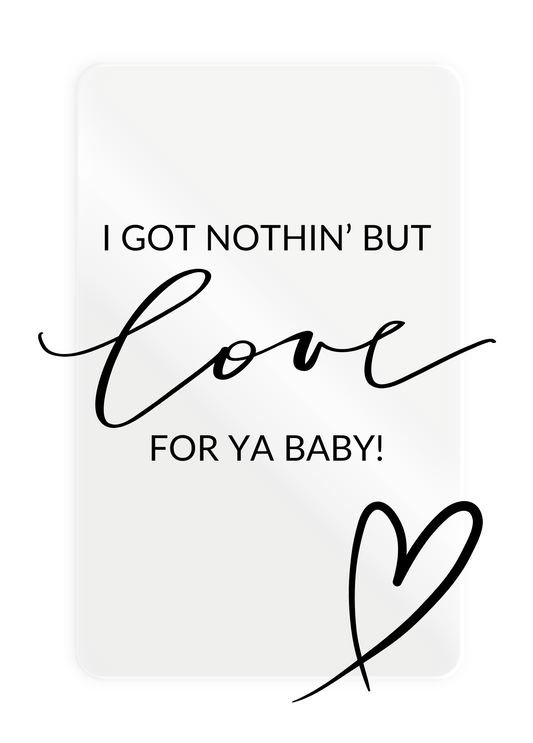 I Got Nothin' But Love For Ya Baby | Love Card