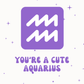 You're a Cute Aquarius