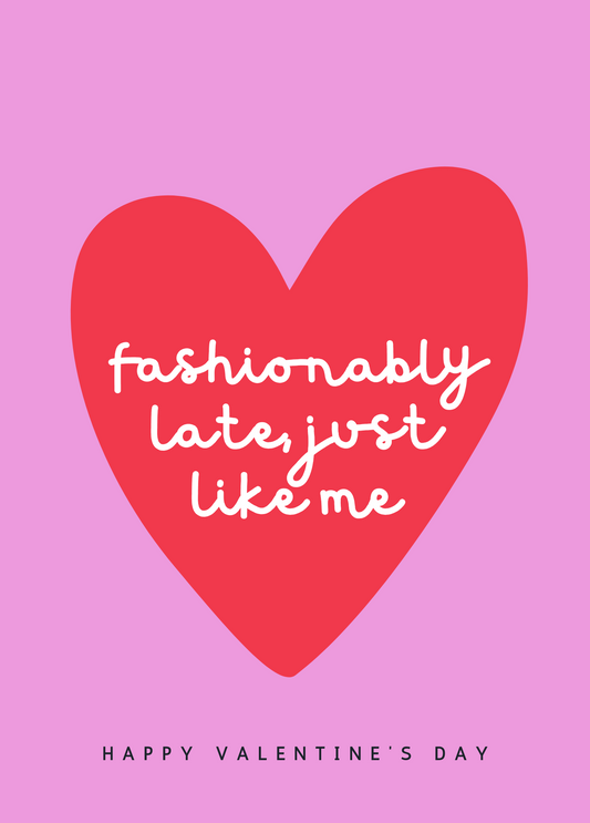 Fashionably Late, Just Like Me | Belated Valentine's Day Card