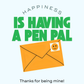 Happiness is Having a Pen Pal | Pen Pal Card
