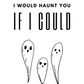 I Would Haunt You If I Could | Halloween Card