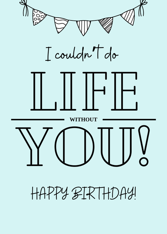 Couldn't Do Life Without You | Birthday Card