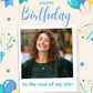 Happy Birthday to the Love of My Life | Birthday Photo Card
