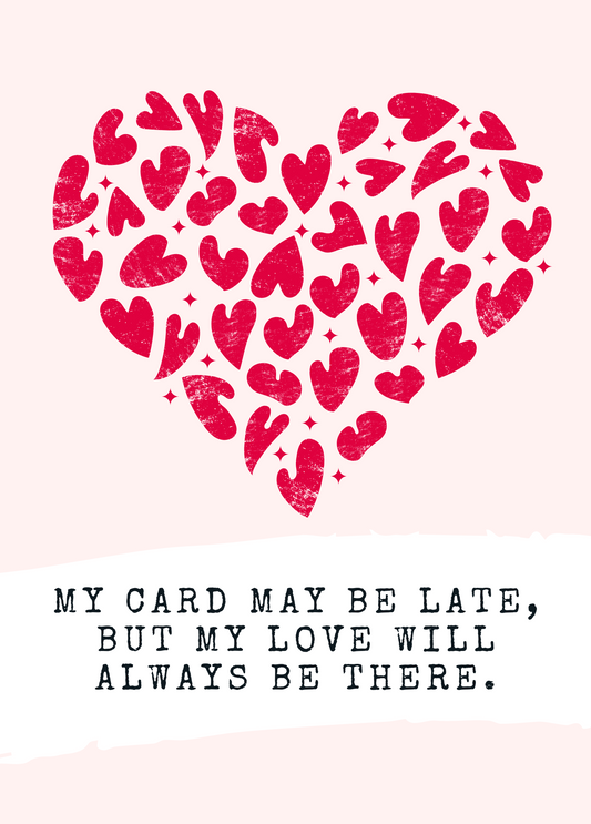 My Love Will Always Be There | Belated Valentine's Day Card