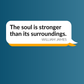 The Soul is Stronger Than Its Surroundings | Motivational Quote Card