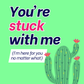 You're Stuck With Me | Love & Friendship Card