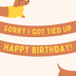 Sorry I Got Tied Up | Belated Birthday Card