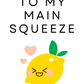 To My Main Squeeze | Love / Valentine's Day Card