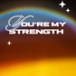You're My Strength | Love and Friendship Encouragement Card